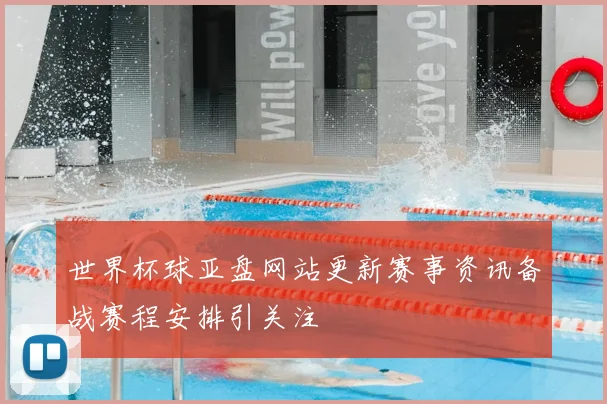 世界杯球亚盘网站更新赛事资讯备战赛程安排引关注